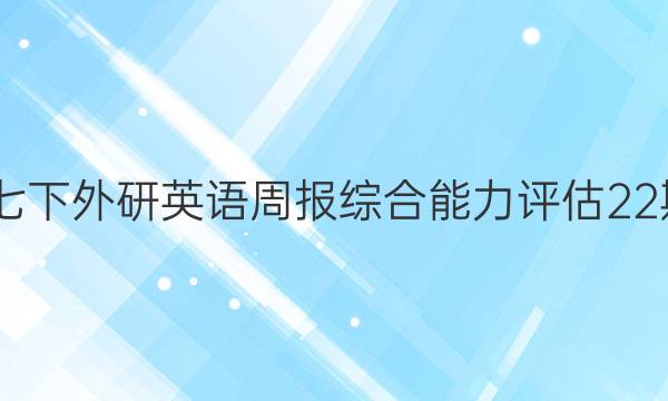 2022七下外研英语周报综合能力评估22期答案