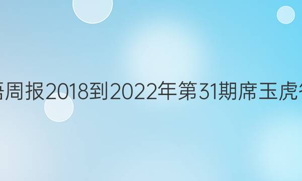 英语周报2018到2022年  第31期  席玉虎答案