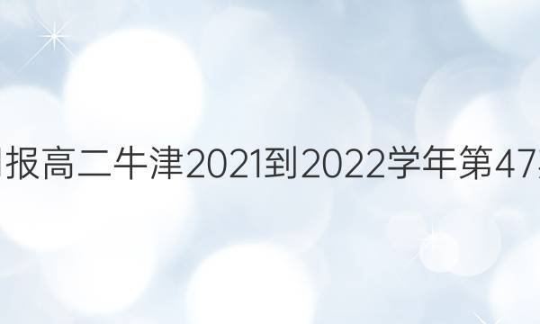 英语周报高二牛津 2021-2022学年 第47期答案