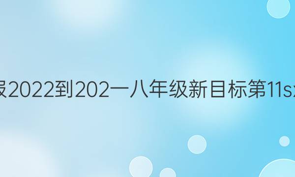 英语周报2022-202一 八年级新目标第11sxj期答案