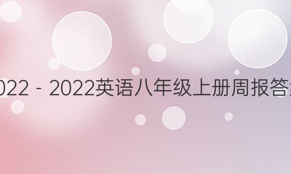 2022－2022英语八年级上册周报答案
