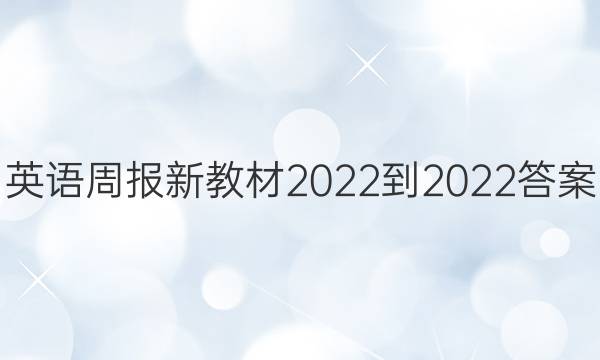 英语周报 新教材2022-2022答案