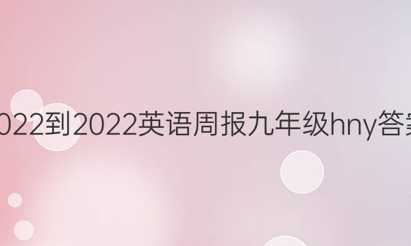 2022-2022英语周报九年级hny答案