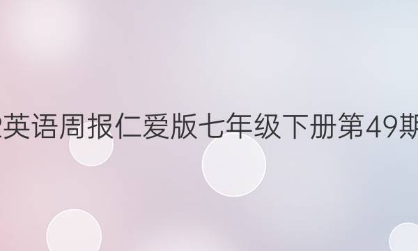 2022英语周报仁爱版七年级下册第49期答案