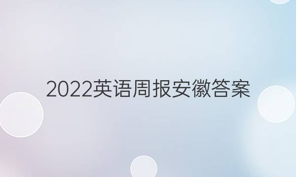 2022英语周报 安徽答案