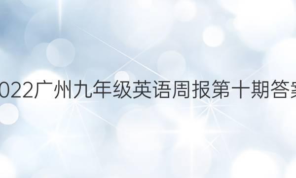 2022广州九年级英语周报第十期答案