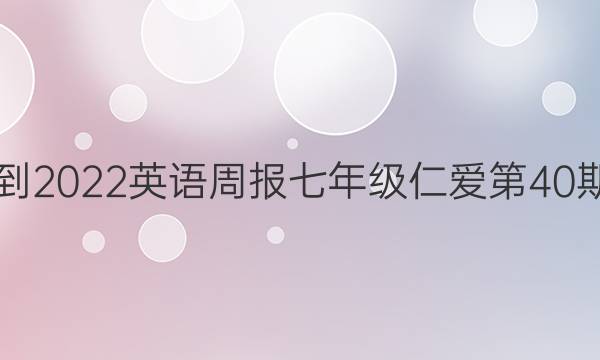2021-2022英语周报七年级仁爱第40期答案