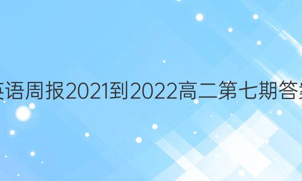 英语周报2021-2022高二第七期答案