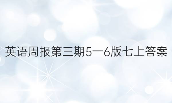 英语周报第三期5一6版七上答案