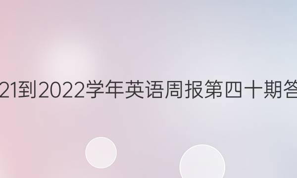 2021-2022学年英语周报第四十期答案