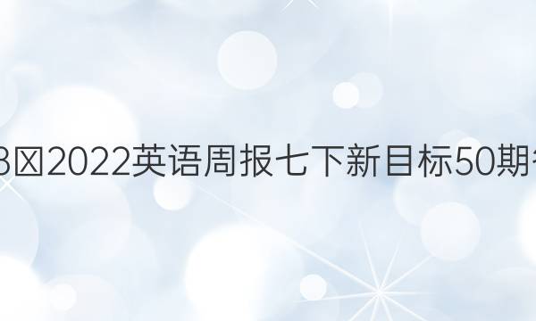 2018∽2022英语周报七下新目标50期答案