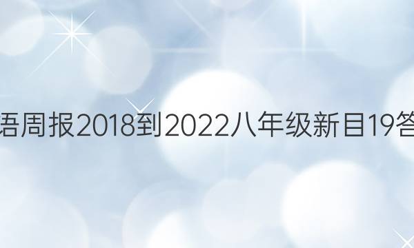 英语周报 2018-2022 八年级 新目 19答案