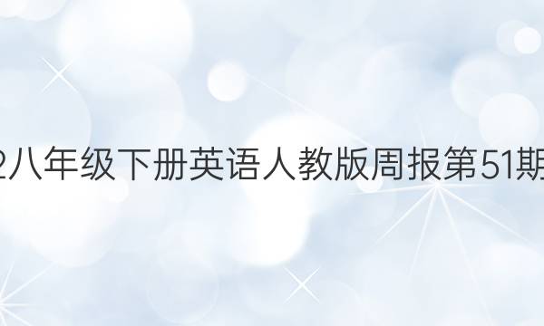 2022八年级下册英语人教版周报第51期答案