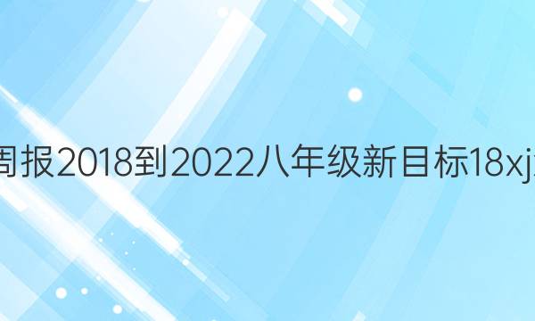 英语周报 2018-2022 八年级 新目标 18 xjx答案