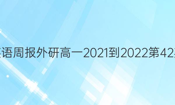 高一英语周报外研高一2021-2022第42期答案