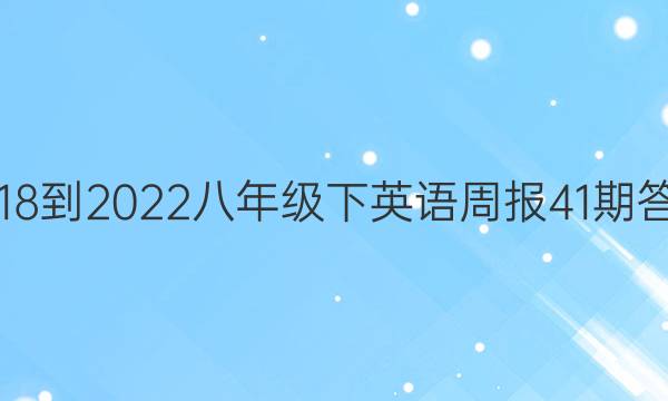 2018-2022八年级下英语周报41期答案