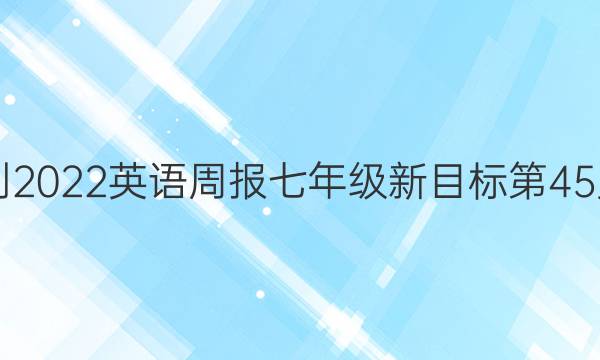2018-2022英语周报七年级新目标第45貝答案