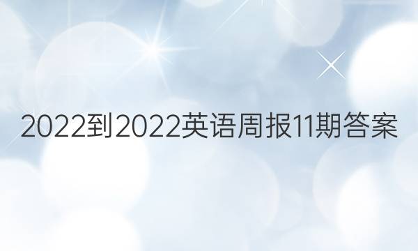 2022-2022英语周报11期答案