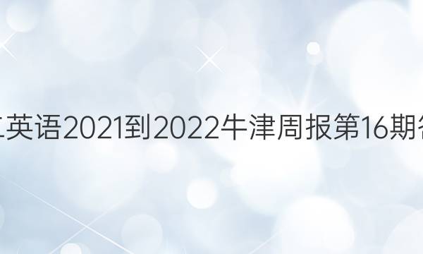 高二英语2021-2022牛津周报第16期答案