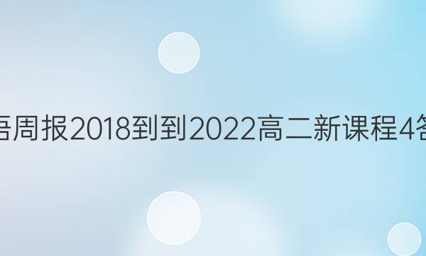 英语周报2018--2022高二新课程4答案