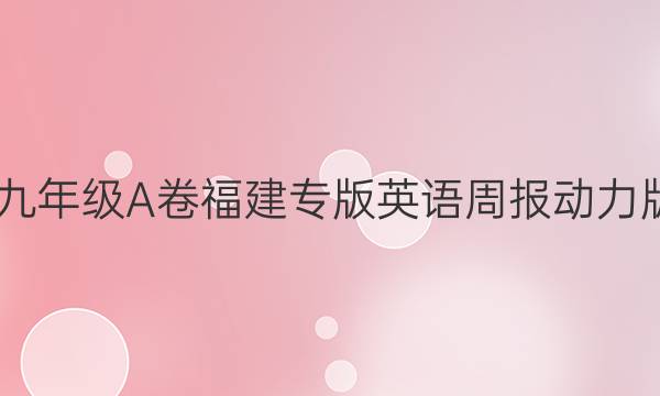 2022九年级A卷福建专版英语周报动力版答案