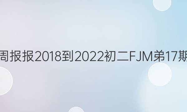 学生英语周报报2018-2022初二FJM弟17期答案解析