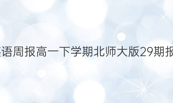 2022英语周报高一下学期北师大版29期报纸答案