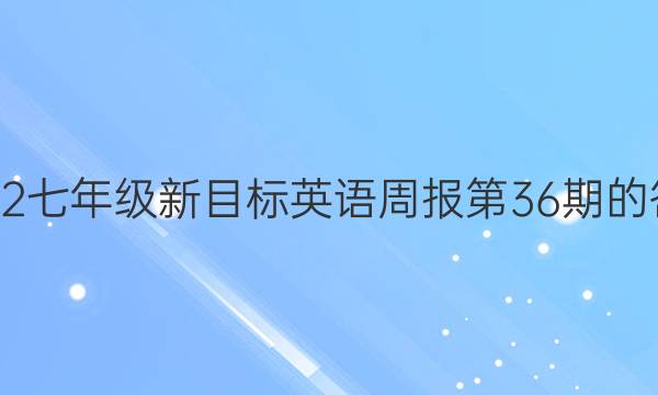 2022七年级新目标英语周报第36期的答案