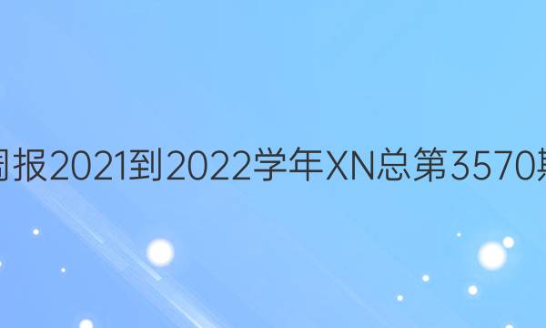 英语周报2021-2022学年XN总第3570期答案