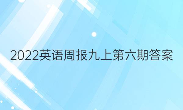 2022英语周报九上第六期答案