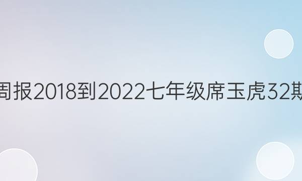 英语周报 2018-2022 七年级席玉虎32期答案