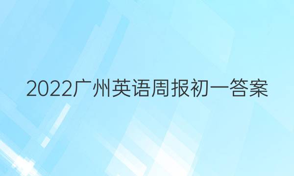 2022广州英语周报初一答案