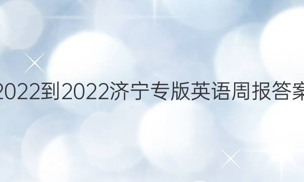 2022-2022济宁专版英语周报答案