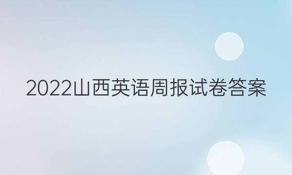 2022山西英语周报试卷答案