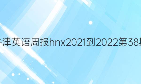 高一牛津英语周报hnx2021-2022第38期答案