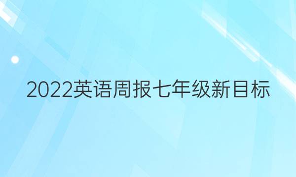2022英语周报七年级新目标，第37期。答案