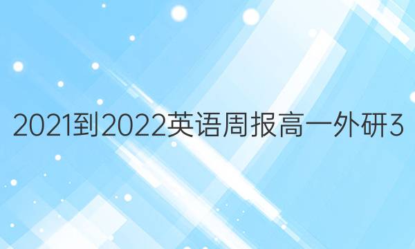2021-2022 英语周报 高一 外研 3（OJS)答案