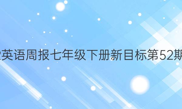 2022英语周报七年级下册新目标第52期答案
