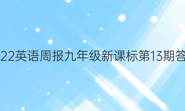 2022英语周报九年级新课标第13期答案
