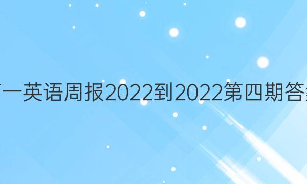 高一英语周报2022-2022第四期答案