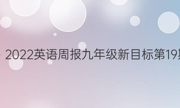 2019－2022英语周报九年级新目标第19期答案