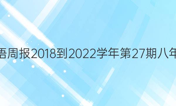 英语周报2018到2022学年第27期八年级。答案