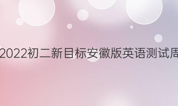 2021-2022初二新目标安徽版英语测试周报答案