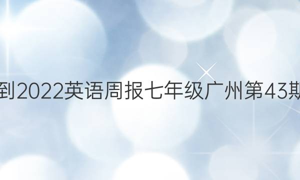  2021-2022英语周报七年级广州第43期答案