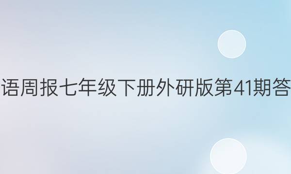 英语周报七年级下册外研版第41期答案