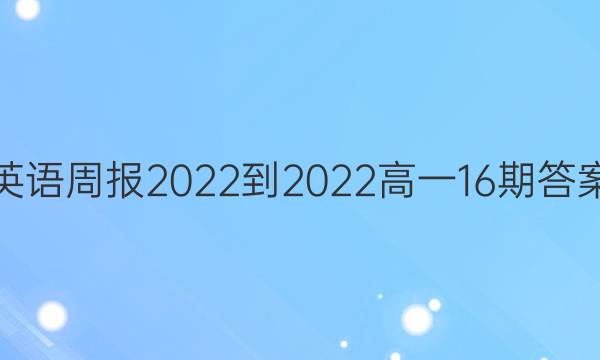 英语周报2022-2022高一16期答案
