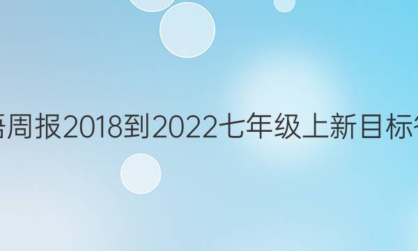 英语周报2018-2022七年级上新目标答案
