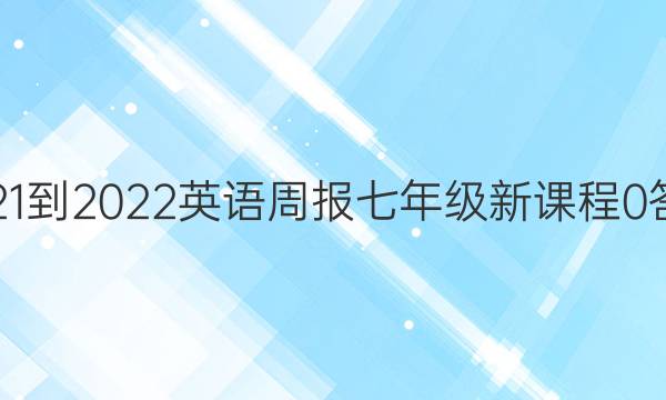 2021-2022 英语周报 七年级 新课程 0答案