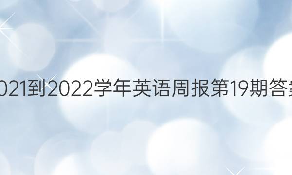 2021-2022学年英语周报第19期答案