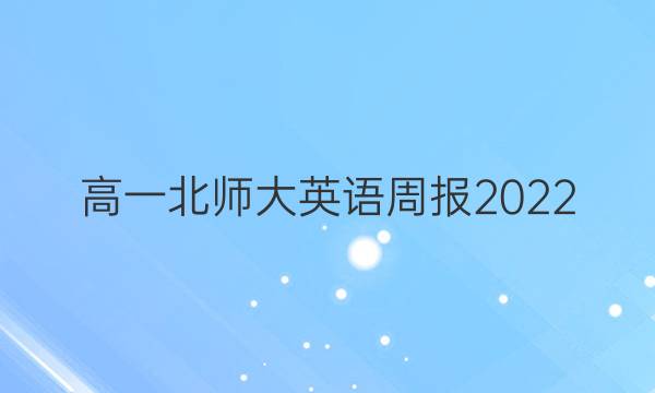 高一北师大英语周报2022.2022答案